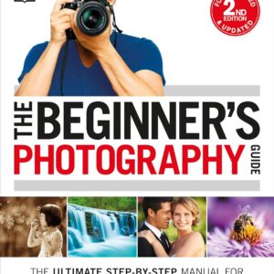 The Beginner's Photography Guide: The Ultimate Step-by-Step Manual for Getting the Most from Your Digital Camera